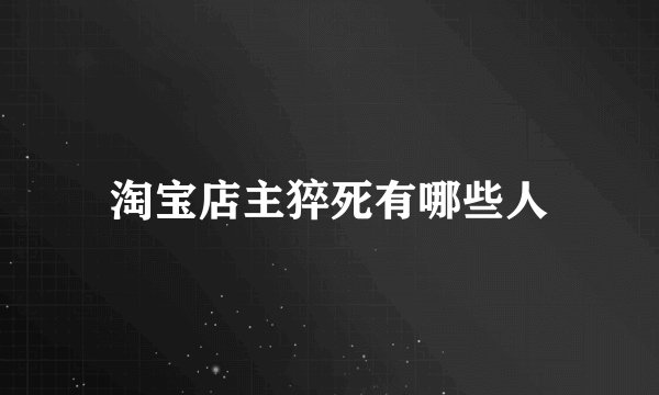 淘宝店主猝死有哪些人
