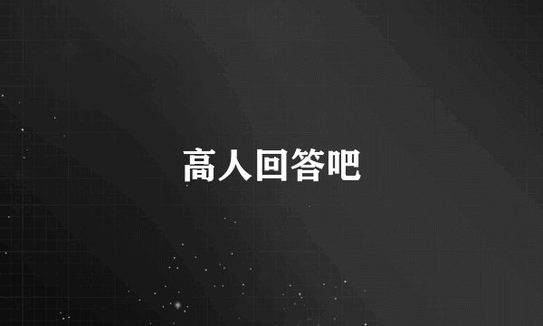 高人回答吧
