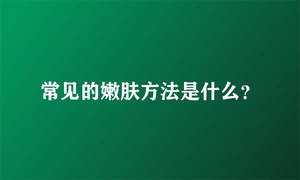 常见的嫩肤方法是什么？