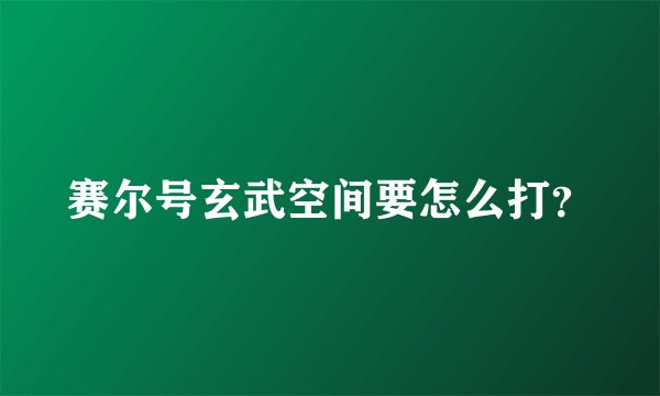 赛尔号玄武空间要怎么打?