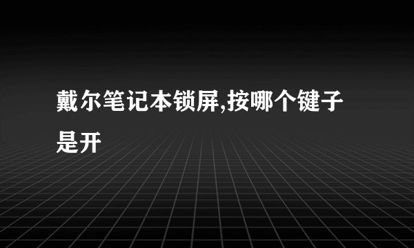 戴尔笔记本锁屏,按哪个键子是开