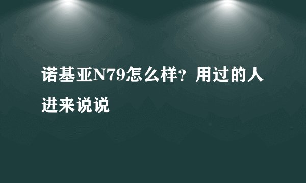 诺基亚N79怎么样？用过的人进来说说