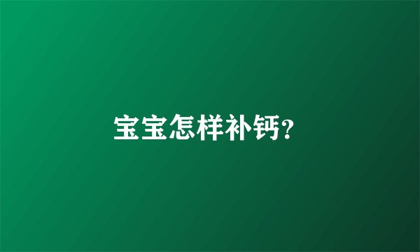 宝宝怎样补钙?
