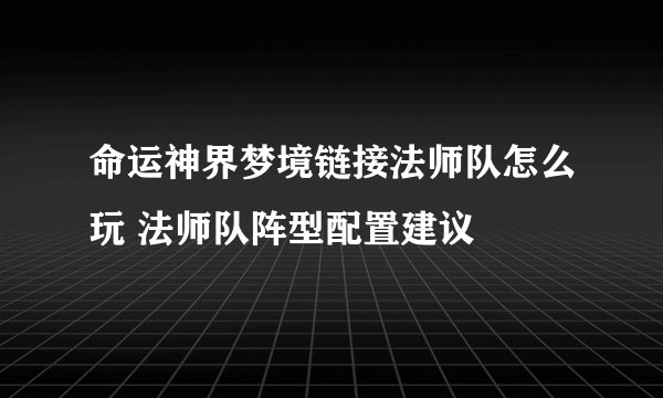 命运神界梦境链接法师队怎么玩 法师队阵型配置建议