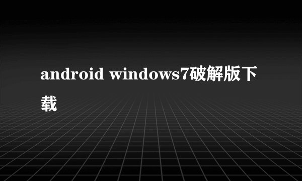 android windows7破解版下载