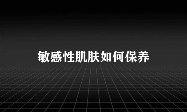 敏感性肌肤如何保养
