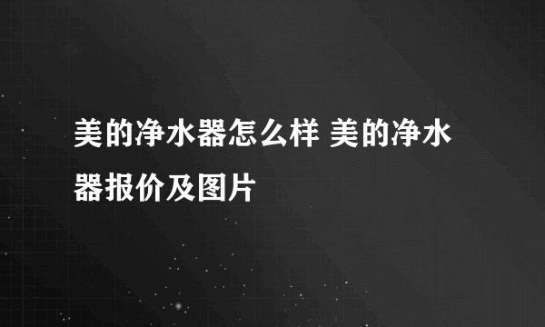 美的净水器怎么样 美的净水器报价及图片