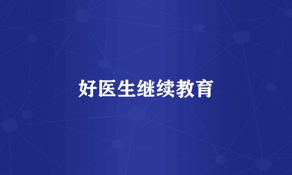 好医生继续教育