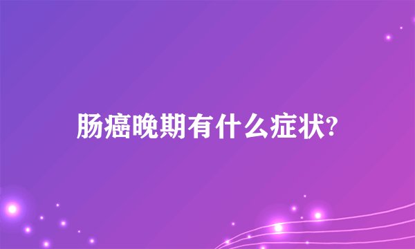 肠癌晚期有什么症状?