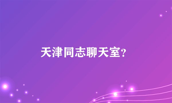 天津同志聊天室？