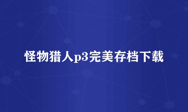 怪物猎人p3完美存档下载