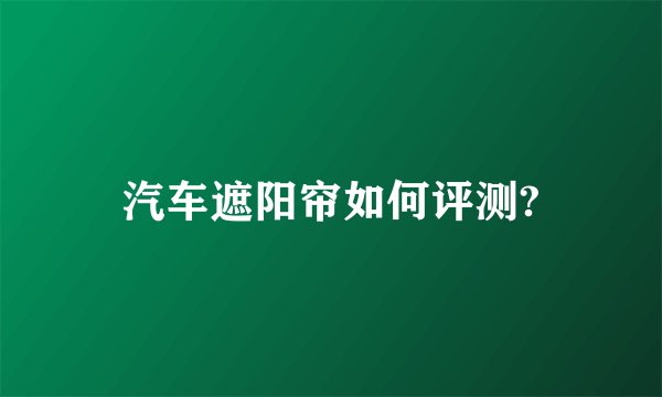 汽车遮阳帘如何评测?