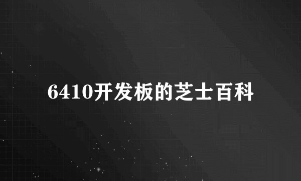 6410开发板的芝士百科