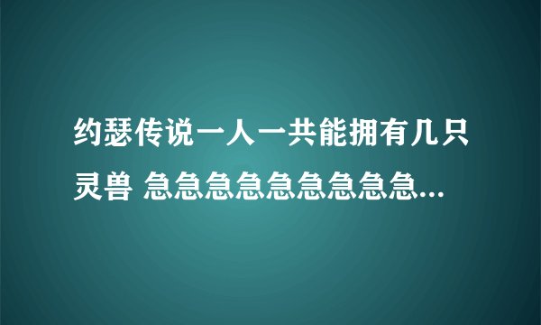 约瑟传说一人一共能拥有几只灵兽 急急急急急急急急急!!!!!!