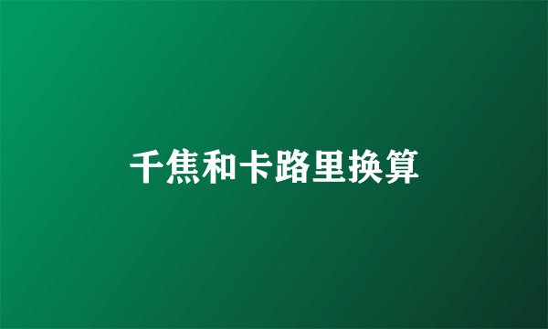 千焦和卡路里换算