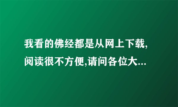 我看的佛经都是从网上下载,阅读很不方便,请问各位大德何处可以免费请阅佛书?