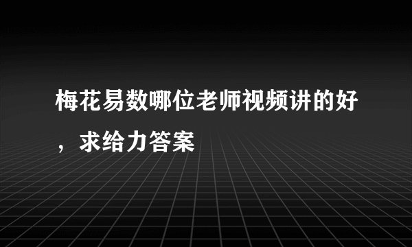 梅花易数哪位老师视频讲的好，求给力答案