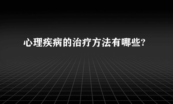 心理疾病的治疗方法有哪些?