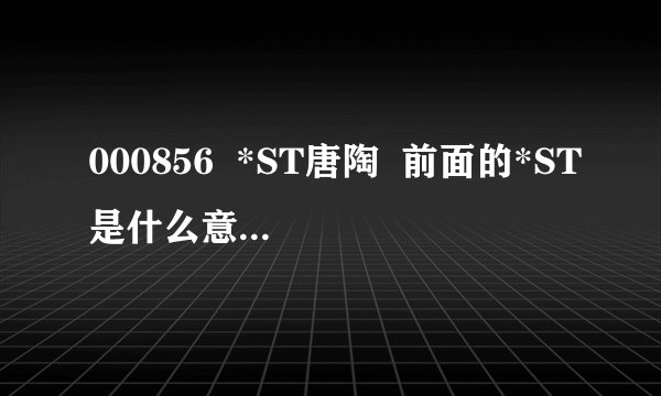 000856  *ST唐陶  前面的*ST是什么意思  PT股票又是什么意思?