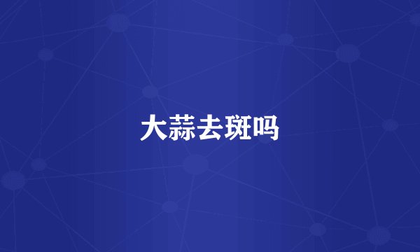 大蒜去斑吗