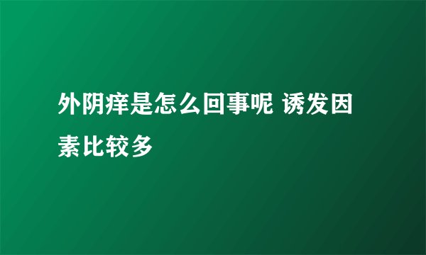 外阴痒是怎么回事呢 诱发因素比较多
