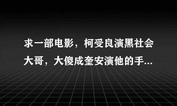 求一部电影，柯受良演黑社会大哥，大傻成奎安演他的手下，开了一个卖猪肉的摊儿？