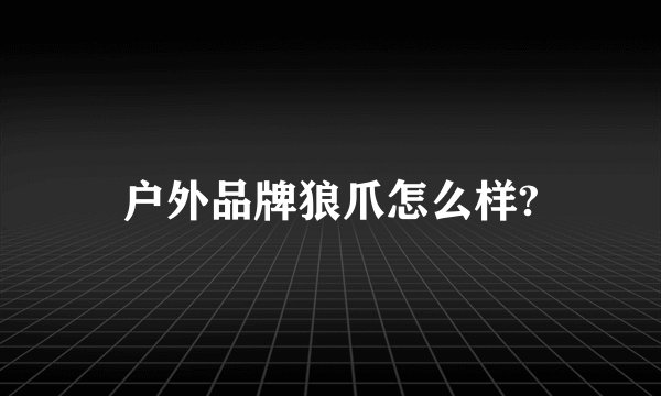 户外品牌狼爪怎么样?