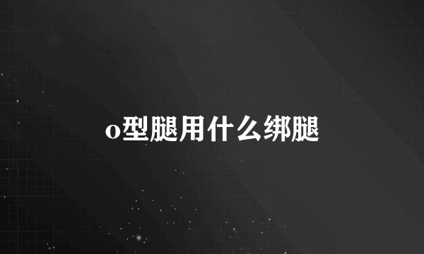 o型腿用什么绑腿
