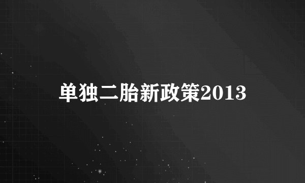单独二胎新政策2013