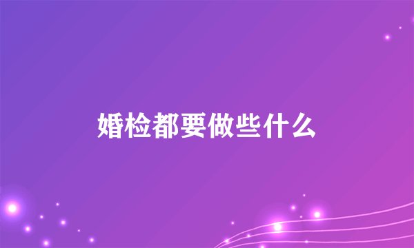婚检都要做些什么