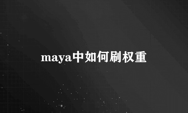 maya中如何刷权重