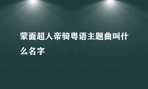 蒙面超人帝骑粤语主题曲叫什么名字