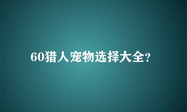 60猎人宠物选择大全？