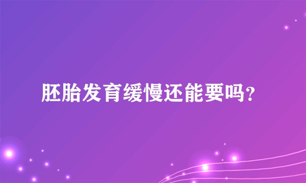 胚胎发育缓慢还能要吗？