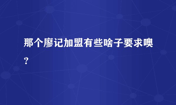 那个廖记加盟有些啥子要求噢？
