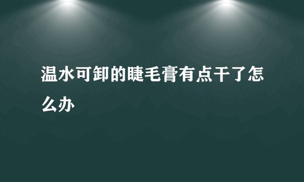 温水可卸的睫毛膏有点干了怎么办