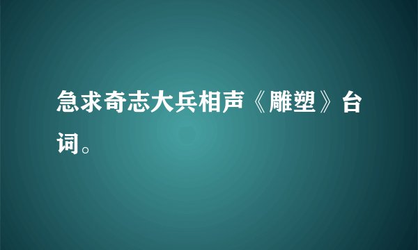 急求奇志大兵相声《雕塑》台词。