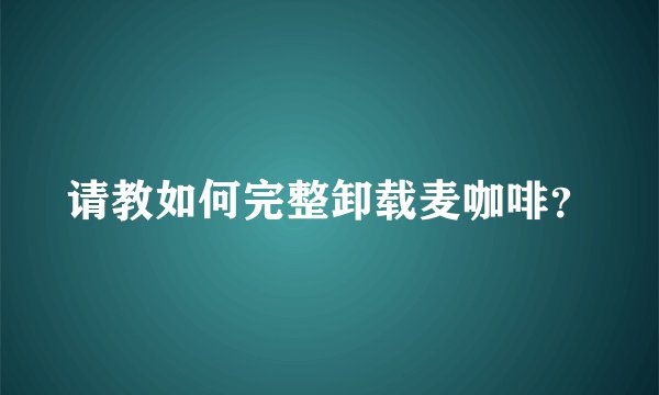 请教如何完整卸载麦咖啡？