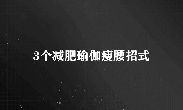 3个减肥瑜伽瘦腰招式