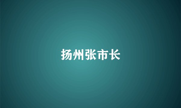 扬州张市长