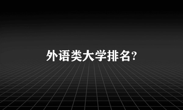 外语类大学排名?