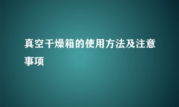 真空干燥箱的使用方法及注意事项