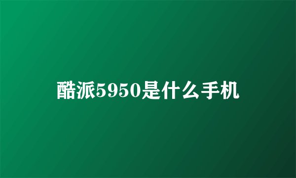 酷派5950是什么手机