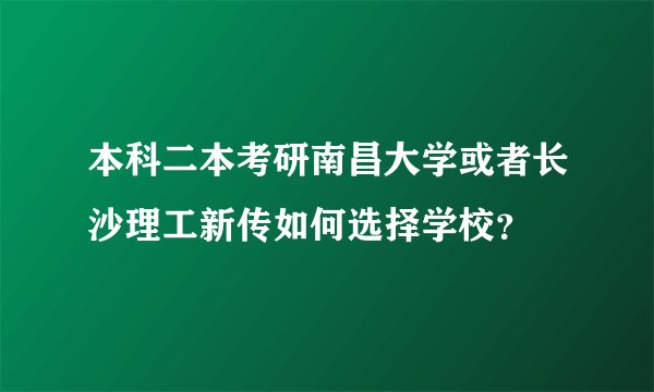 本科二本考研南昌大学或者长沙理工新传如何选择学校?
