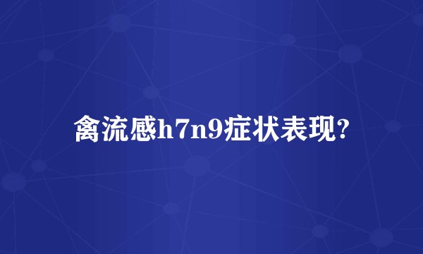 禽流感h7n9症状表现?