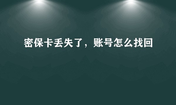 密保卡丢失了,账号怎么找回
