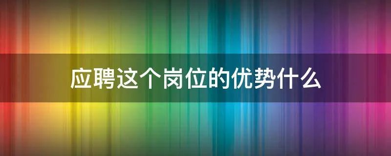 应聘这个岗位的优势什么