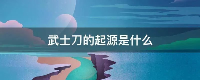 武士刀的起源是什么