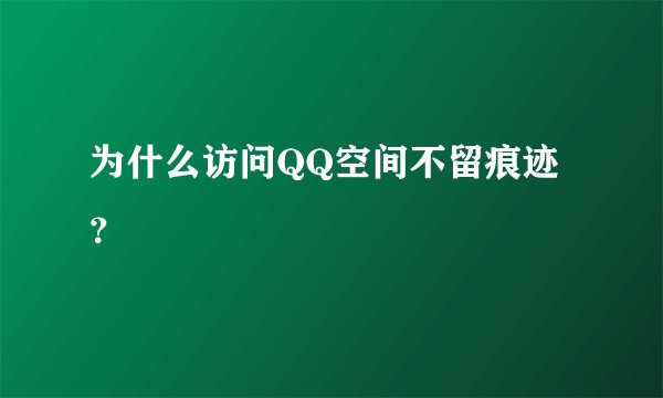 为什么访问QQ空间不留痕迹？