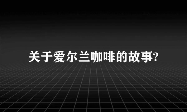 关于爱尔兰咖啡的故事?